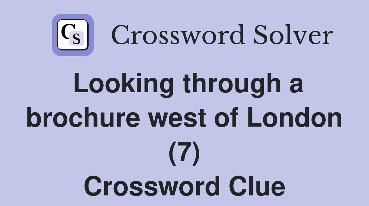 Looking through a brochure west of London (7) Crossword Clue