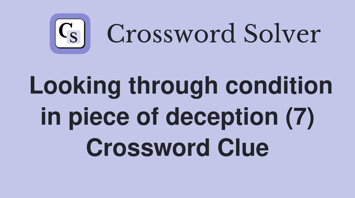 Looking through condition in piece of deception (7) Crossword Clue