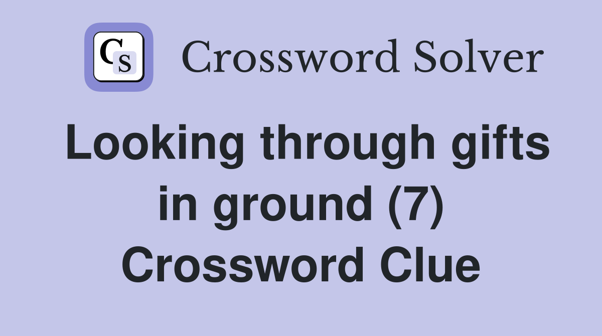 Looking through gifts in ground (7) Crossword Clue
