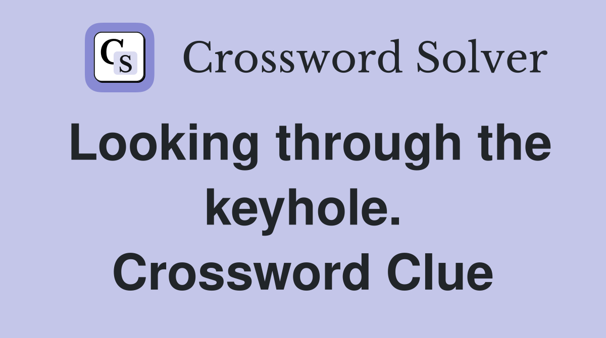 Looking through the keyhole. Crossword Clue