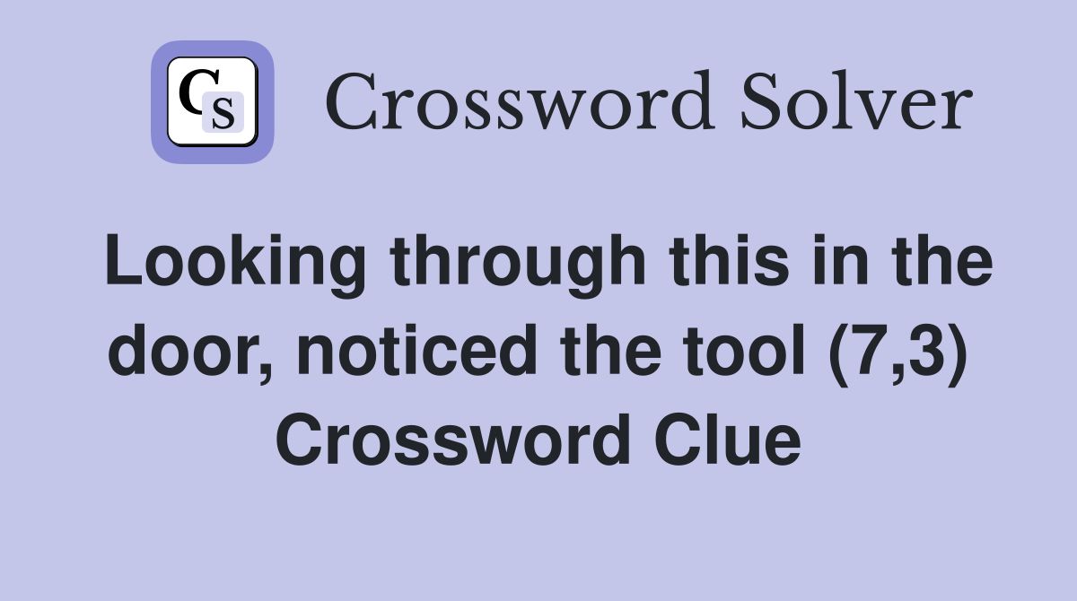 Looking through this in the door, noticed the tool (7,3) Crossword Clue