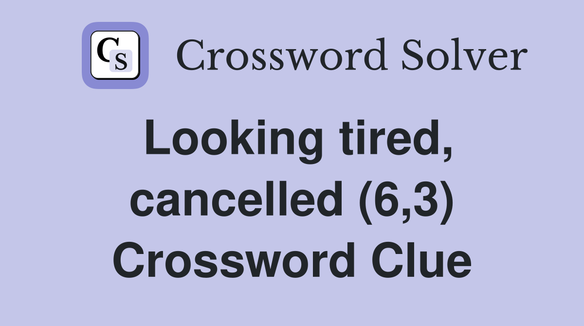 Looking tired, cancelled (6,3) Crossword Clue
