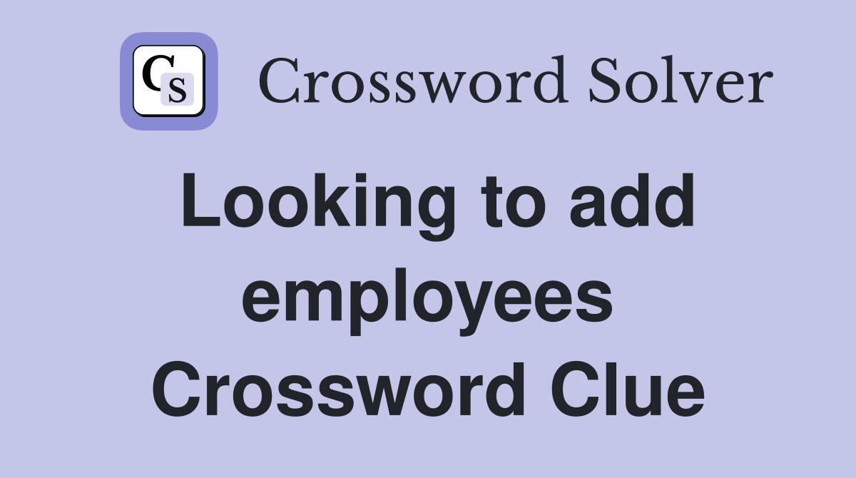 Looking to add employees Crossword Clue