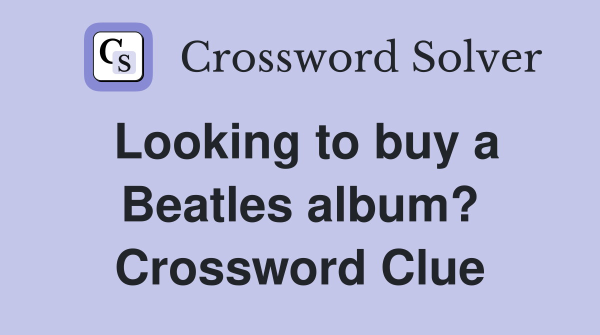 Looking to buy a Beatles album? Crossword Clue
