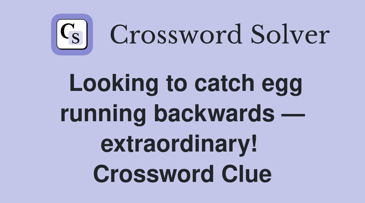 Looking to catch egg running backwards — extraordinary!  Crossword Clue