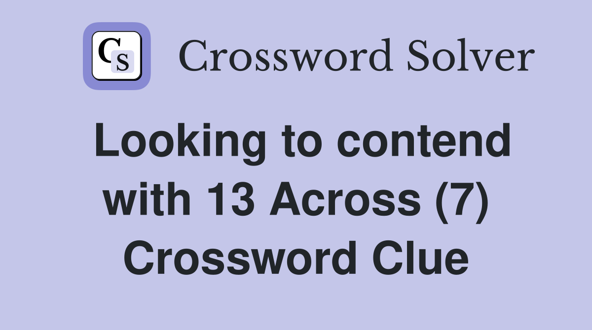 Looking to contend with 13 Across (7) Crossword Clue