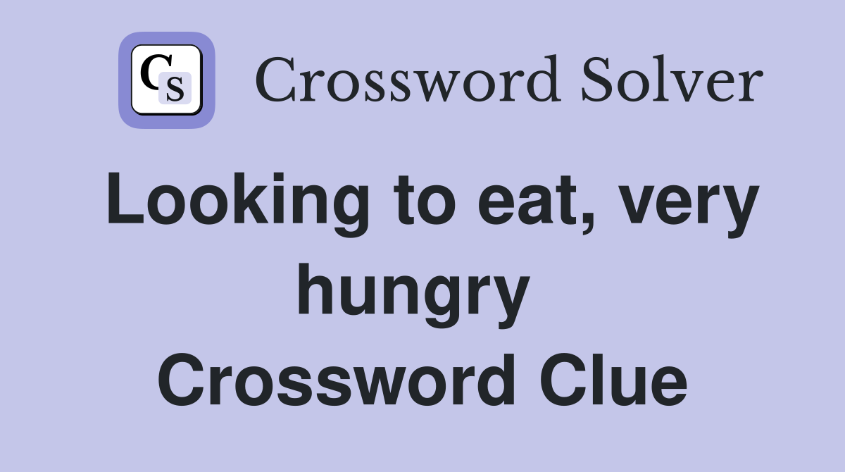 Looking to eat, very hungry  Crossword Clue