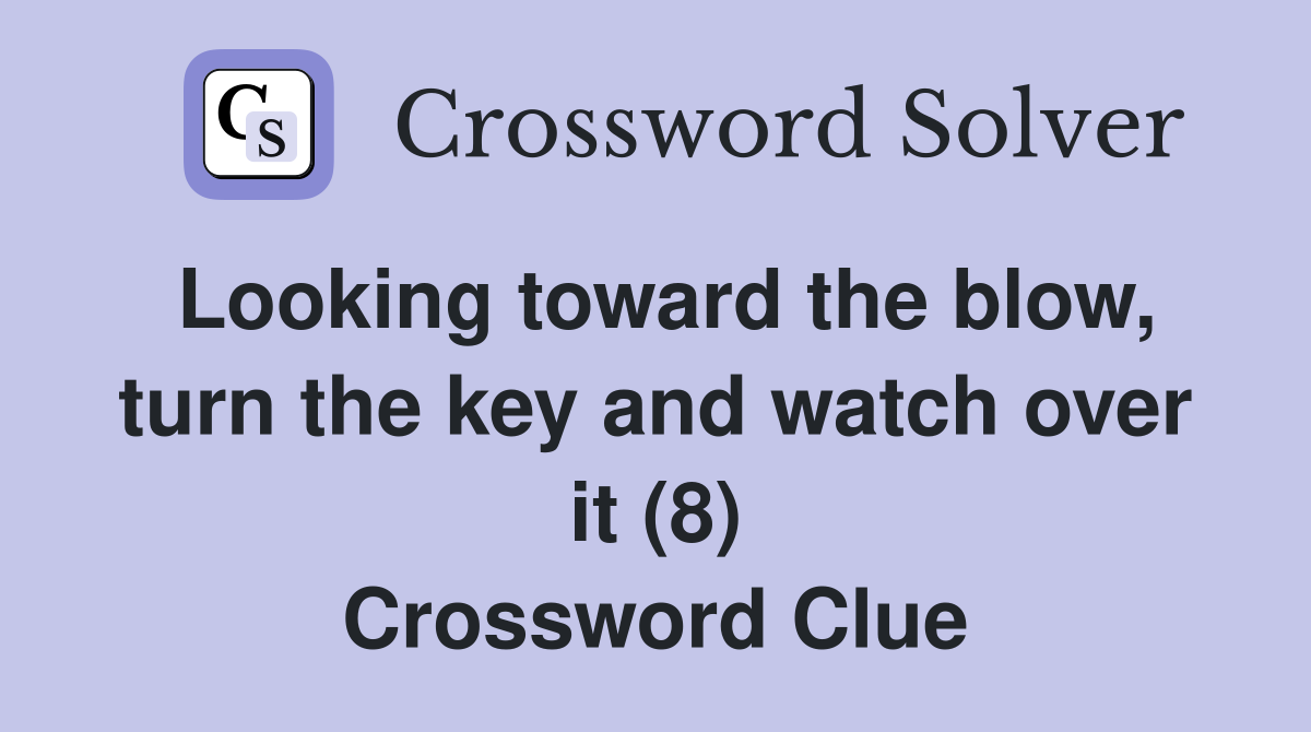 Looking toward the blow, turn the key and watch over it (8) Crossword Clue