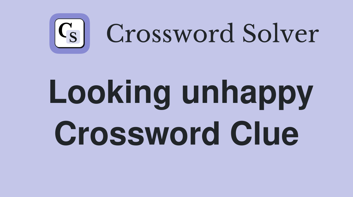 Looking unhappy Crossword Clue