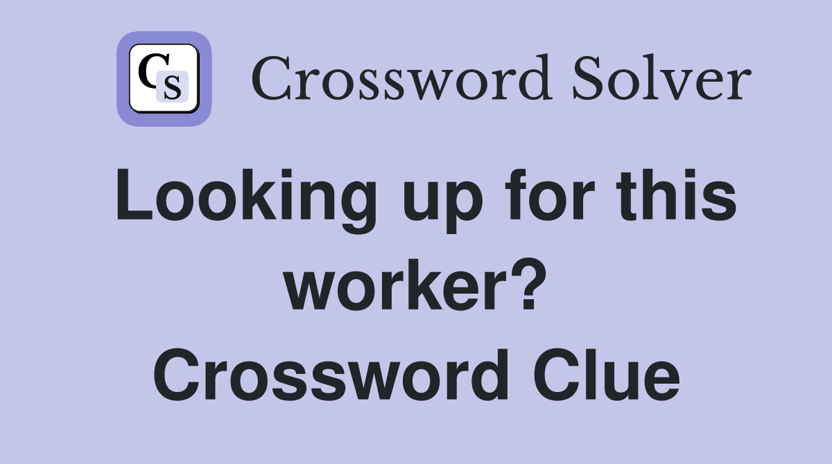 Looking up for this worker? Crossword Clue