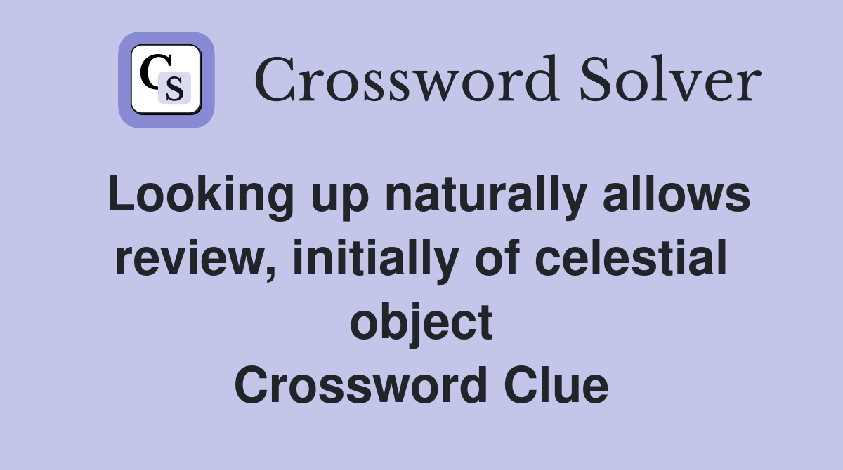 Looking up naturally allows review, initially of celestial object Crossword Clue