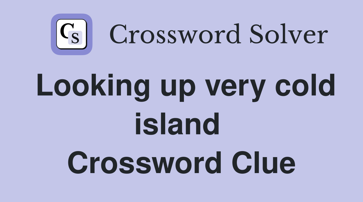 Looking up very cold island  Crossword Clue