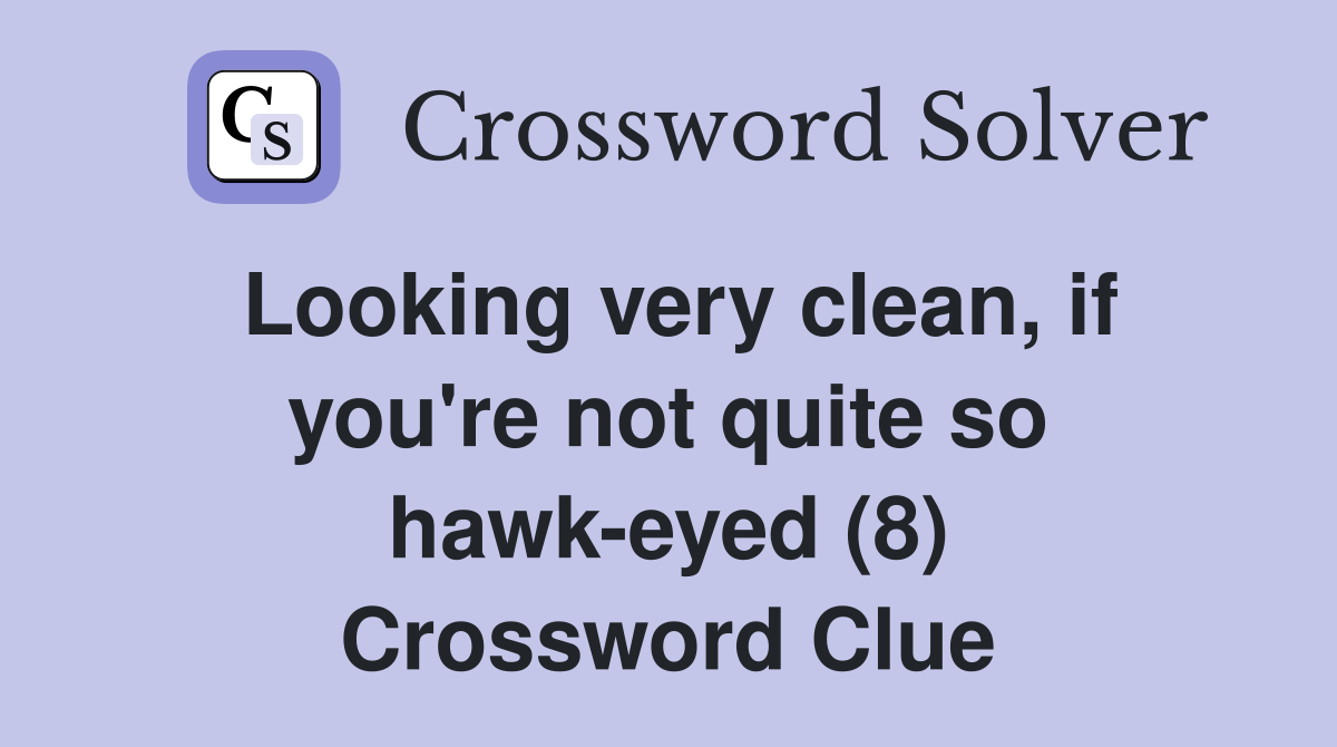Looking very clean, if you're not quite so hawk-eyed (8) Crossword Clue