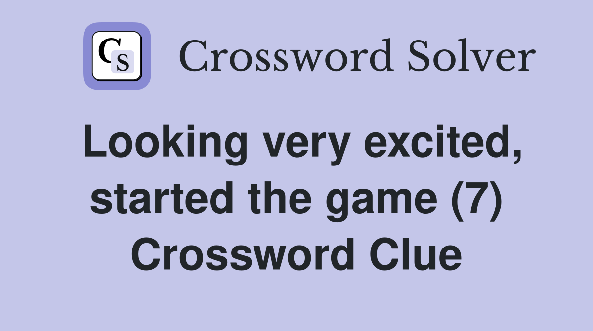 Looking very excited, started the game (7) Crossword Clue