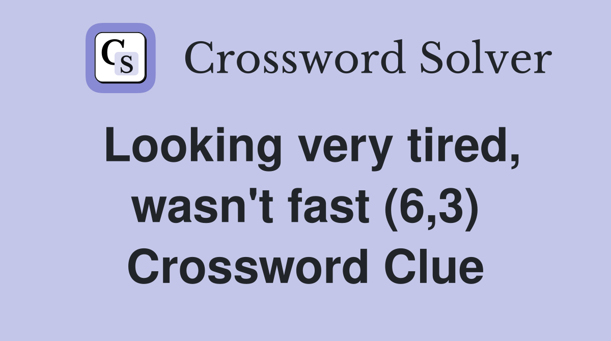 Looking very tired, wasn't fast (6,3) Crossword Clue