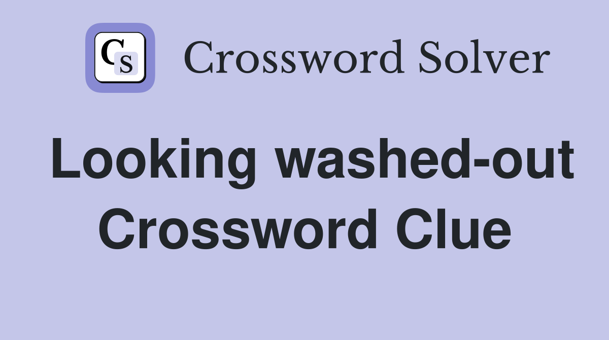 Looking washed-out Crossword Clue
