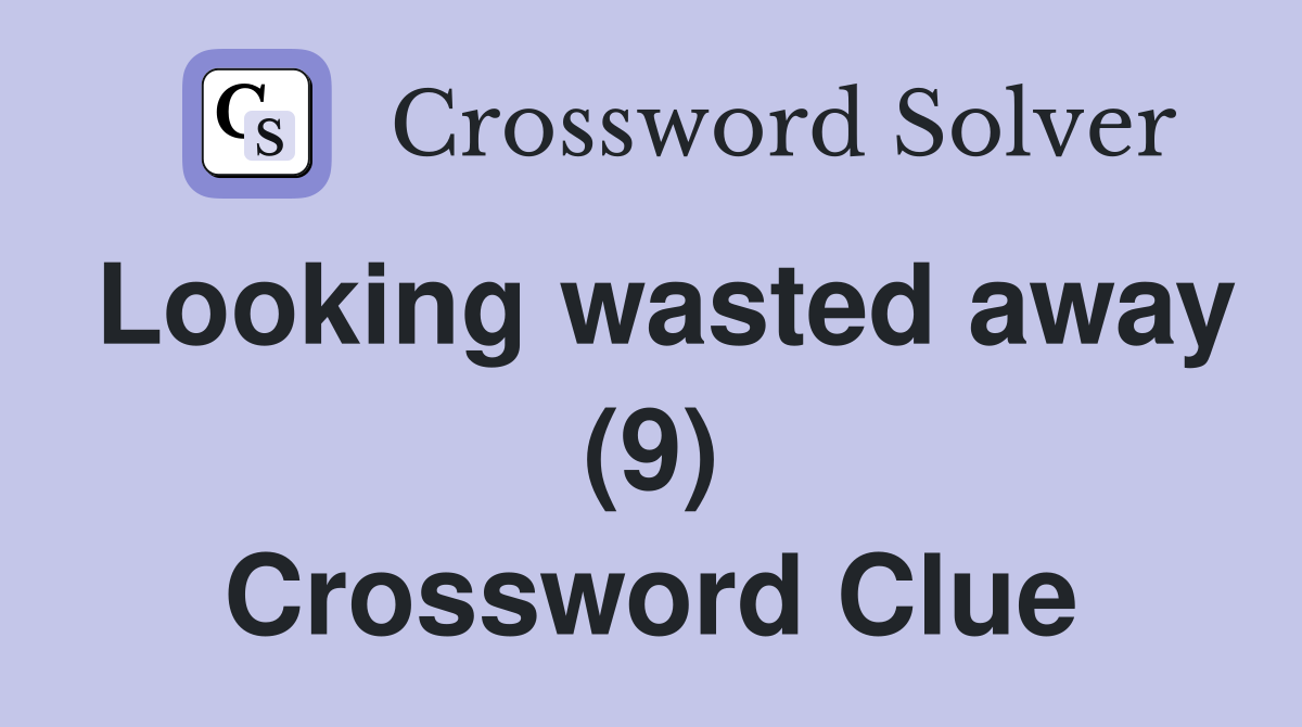 Looking wasted away (9) Crossword Clue