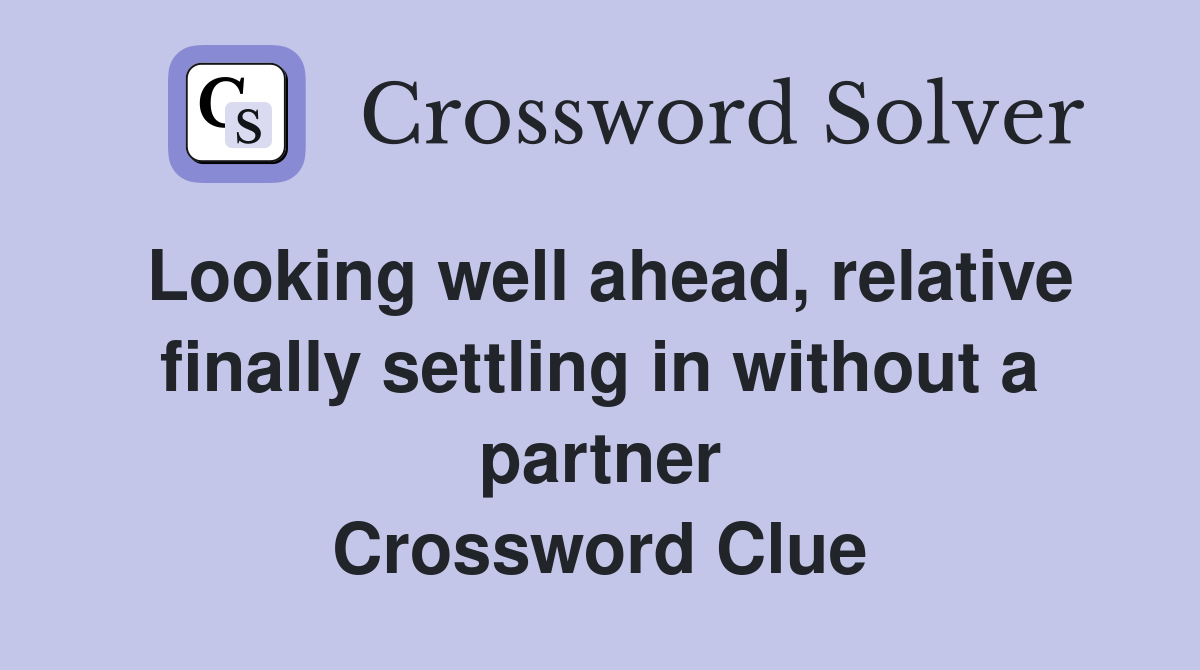 Looking well ahead, relative finally settling in without a partner Crossword Clue