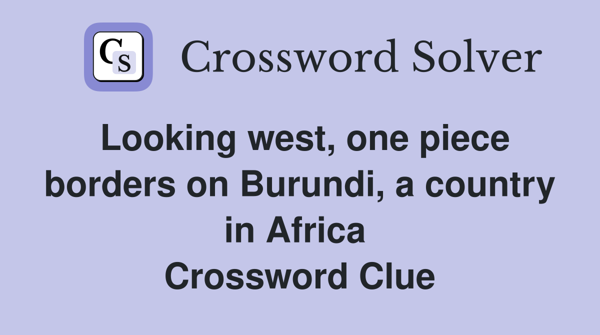 Looking west, one piece borders on Burundi, a country in Africa  Crossword Clue