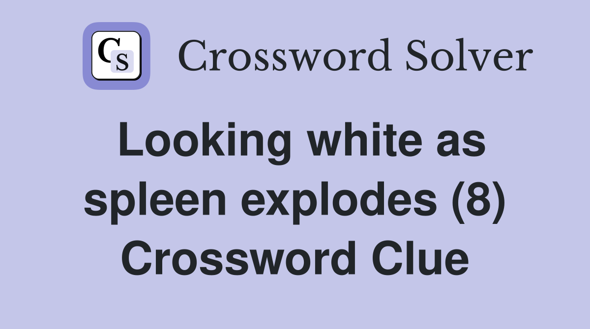 Looking white as spleen explodes (8) Crossword Clue