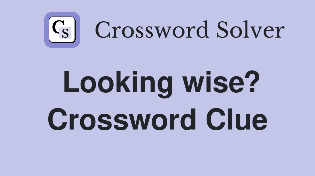 Looking wise? Crossword Clue