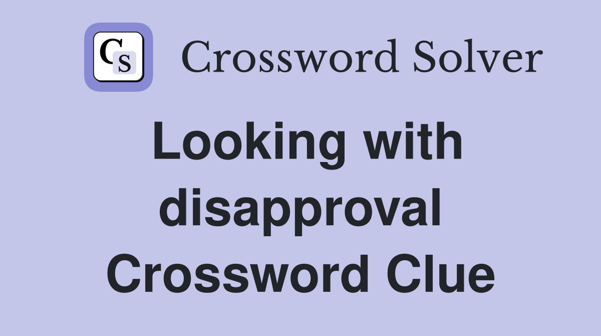Looking with disapproval Crossword Clue
