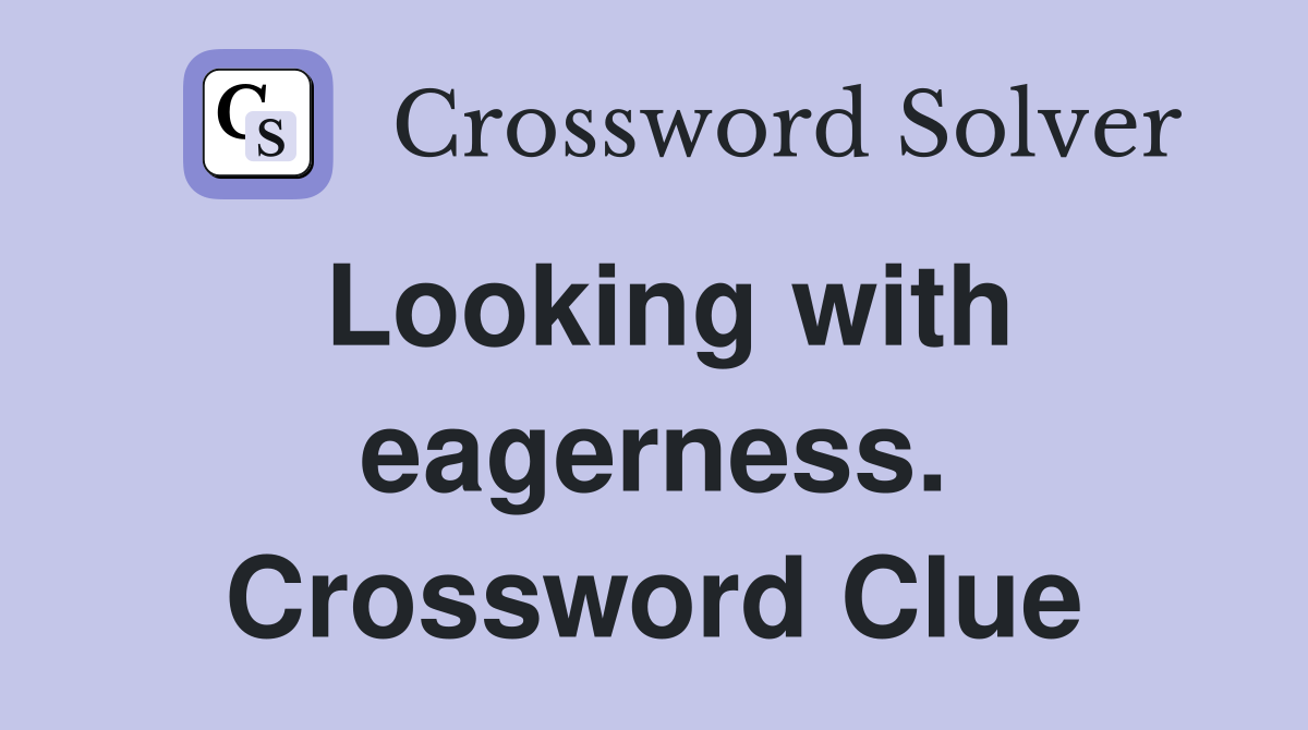 Looking with eagerness. Crossword Clue