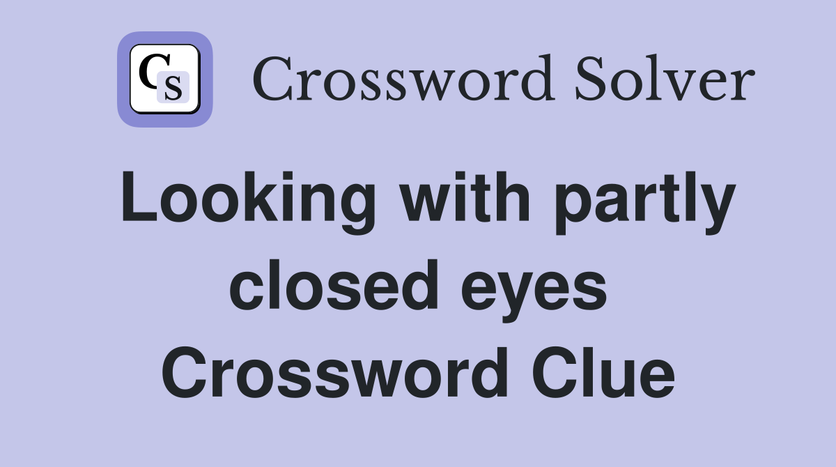 Looking with partly closed eyes Crossword Clue