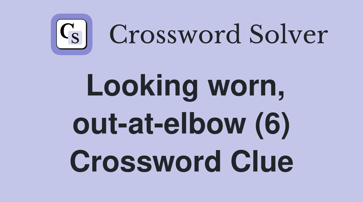 Looking worn, out-at-elbow (6) Crossword Clue