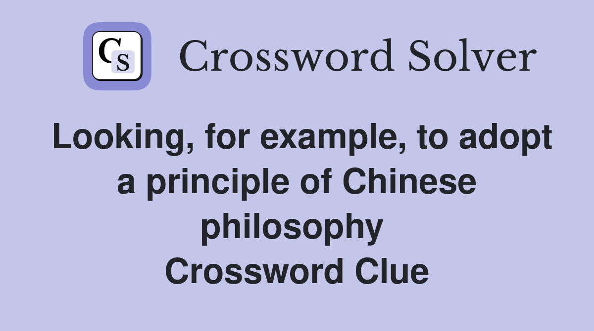 Looking, for example, to adopt a principle of Chinese philosophy  Crossword Clue