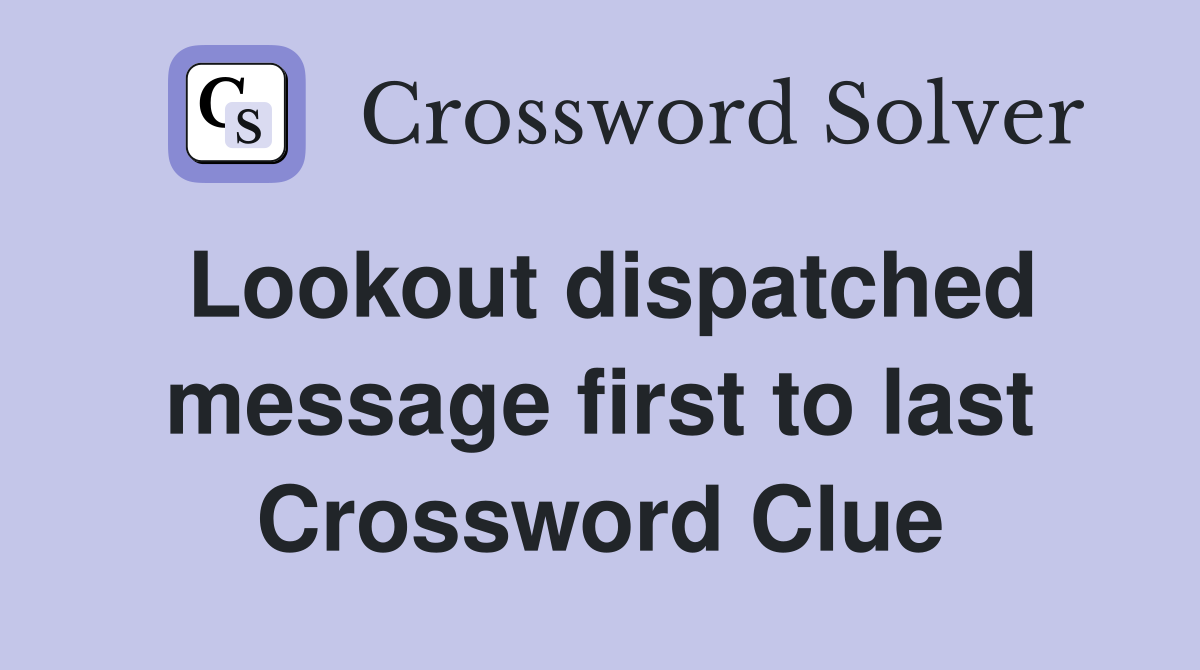 Lookout dispatched message first to last Crossword Clue