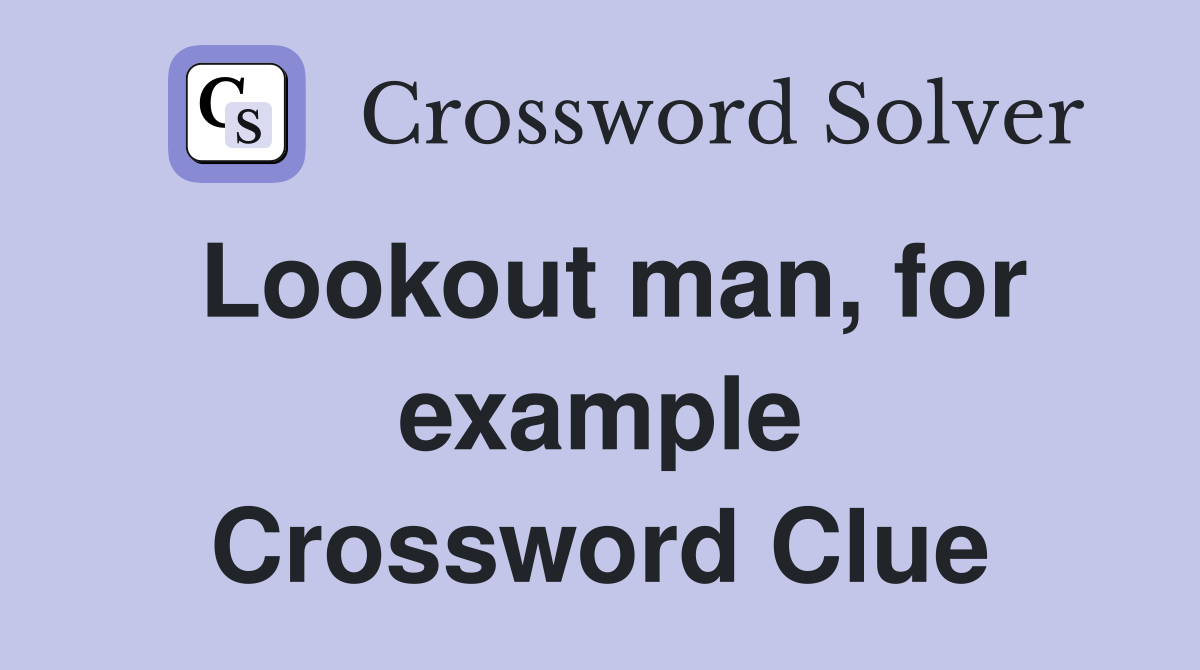 Lookout man, for example Crossword Clue