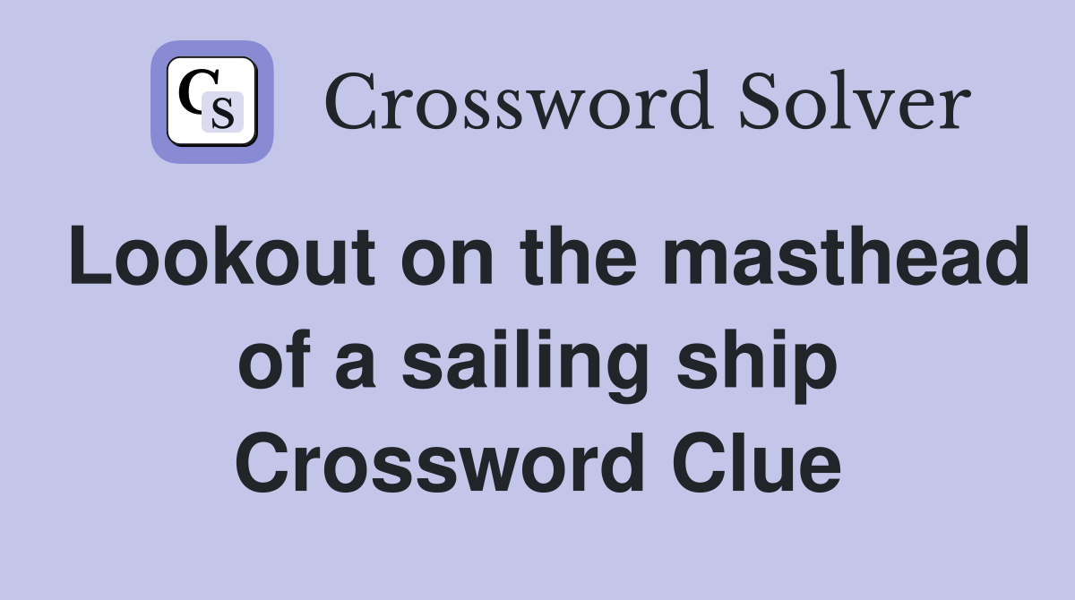 Lookout on the masthead of a sailing ship Crossword Clue