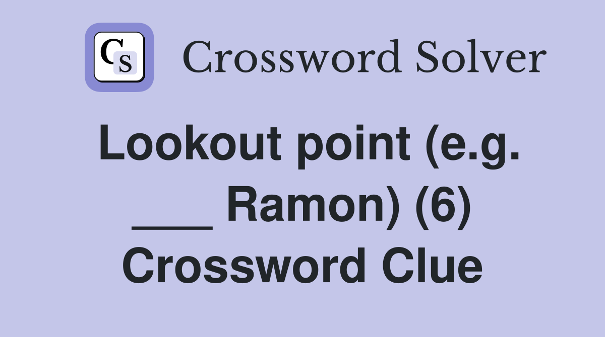 Lookout point (e.g. ___ Ramon) (6) Crossword Clue