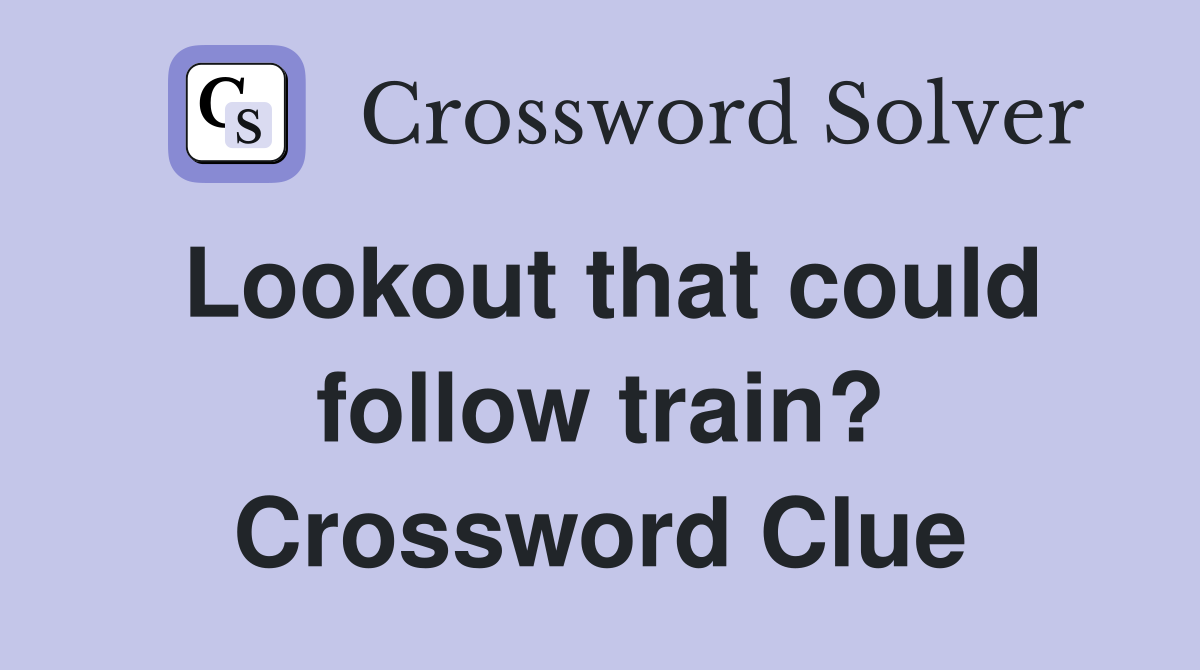 Lookout that could follow train? Crossword Clue