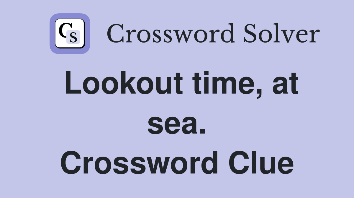Lookout time, at sea. Crossword Clue