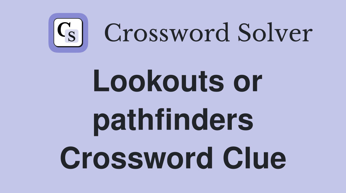 Lookouts or pathfinders Crossword Clue