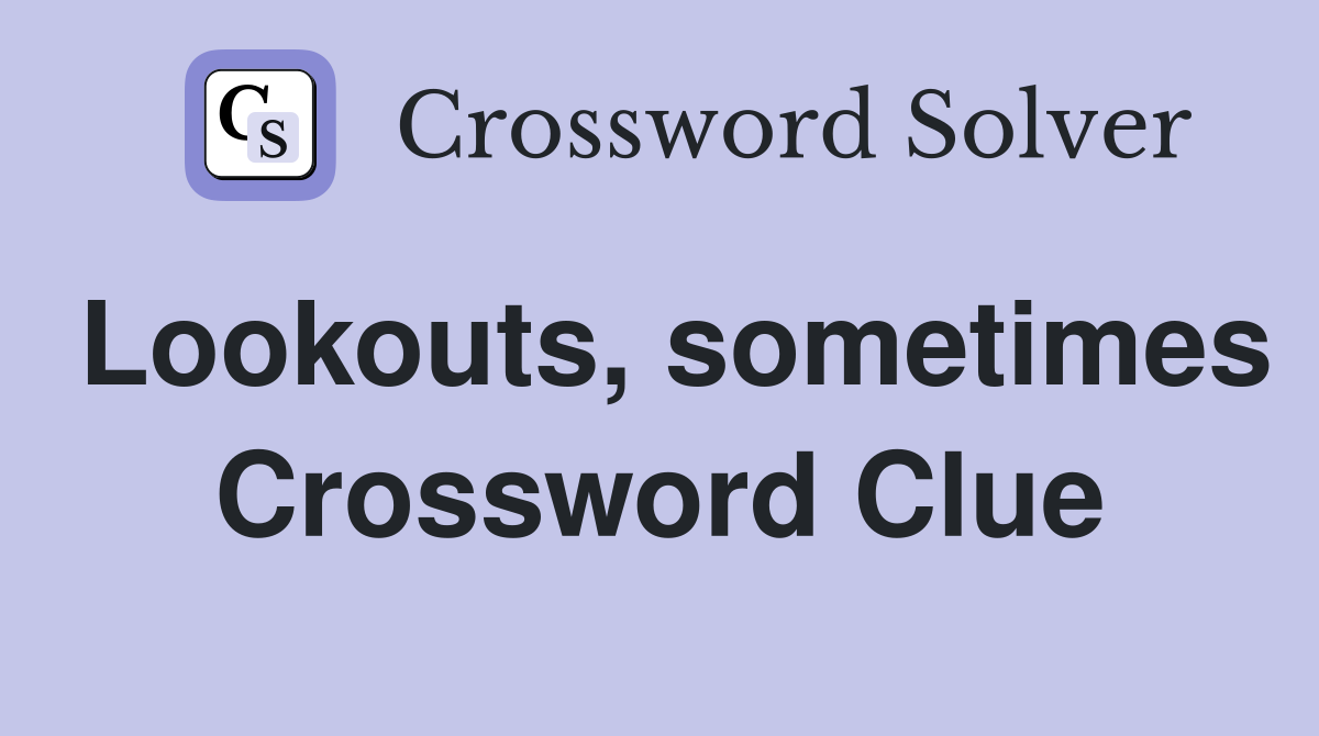 Lookouts, sometimes Crossword Clue