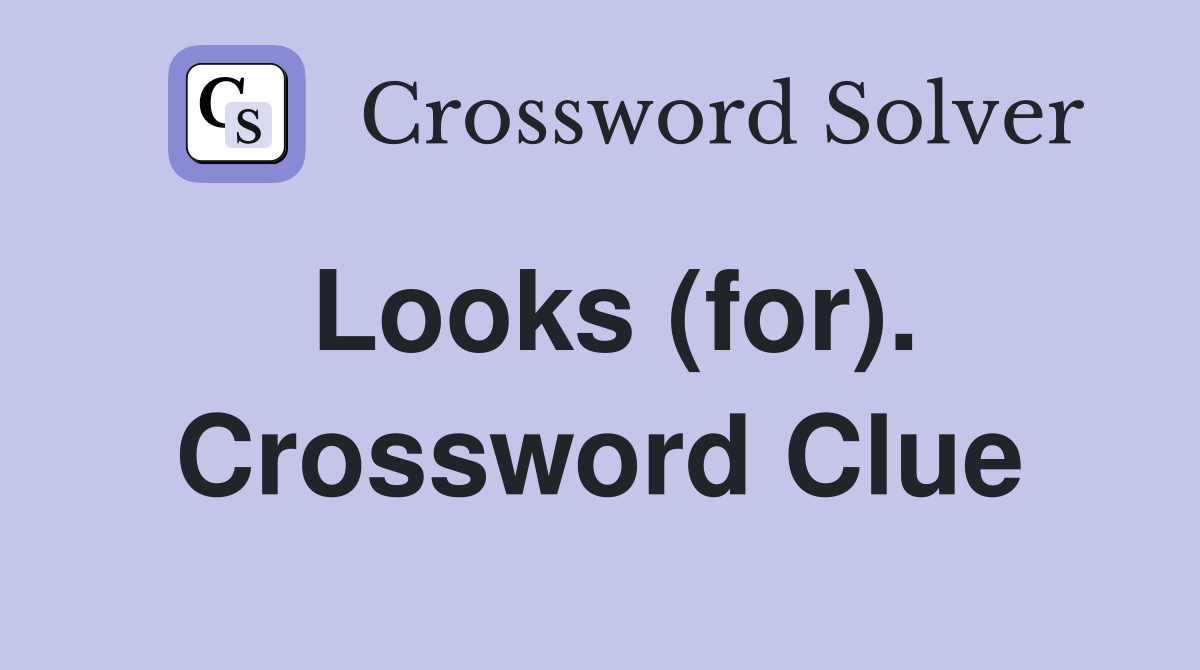 Looks (for). Crossword Clue