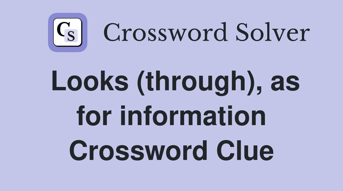 Looks (through), as for information Crossword Clue