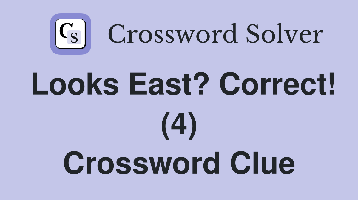 Looks East? Correct! (4) Crossword Clue