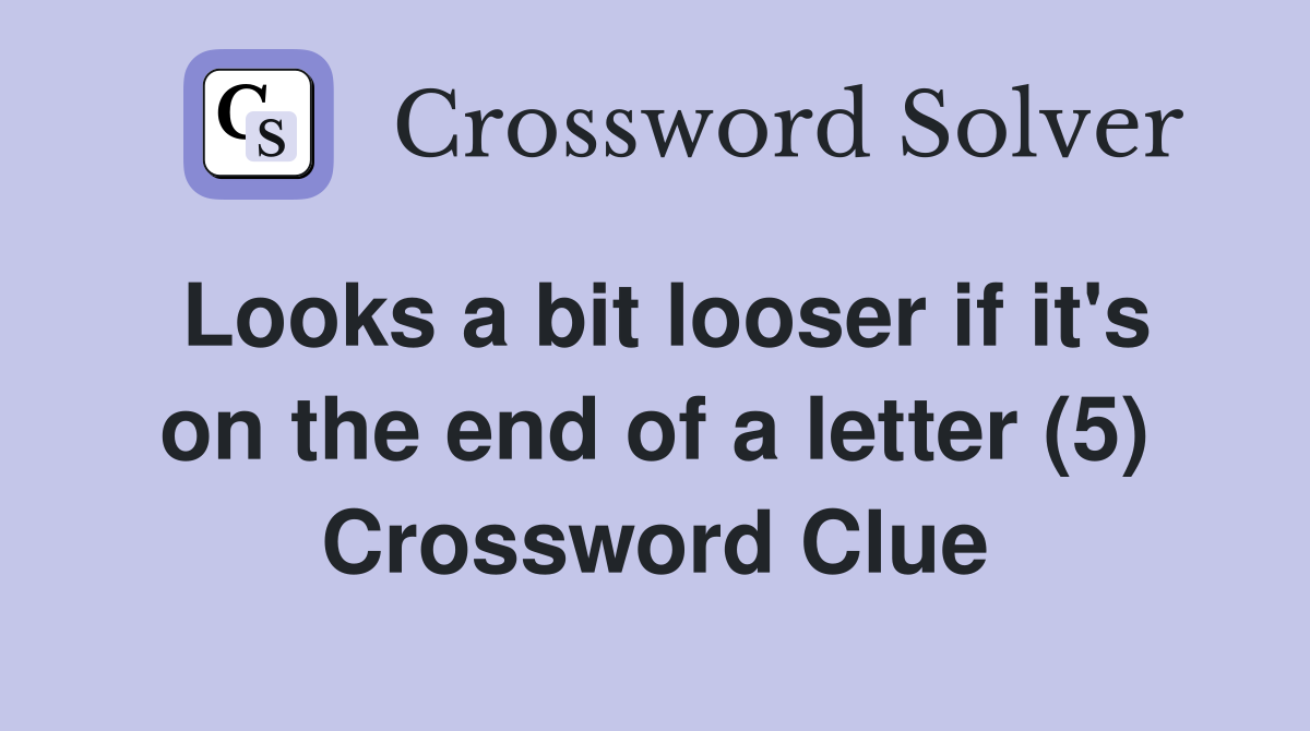 Looks a bit looser if it's on the end of a letter (5) Crossword Clue
