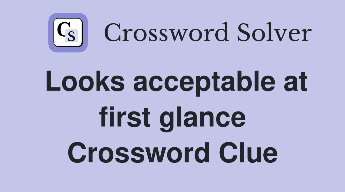 Looks acceptable at first glance Crossword Clue