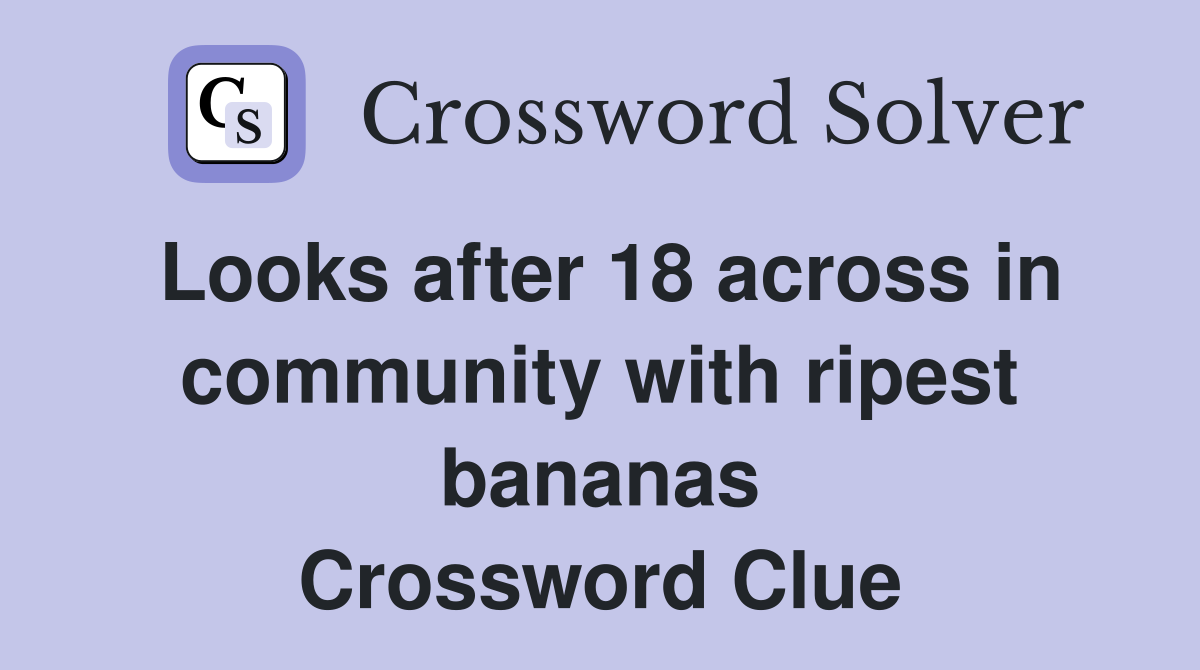 Looks after 18 across in community with ripest bananas Crossword Clue