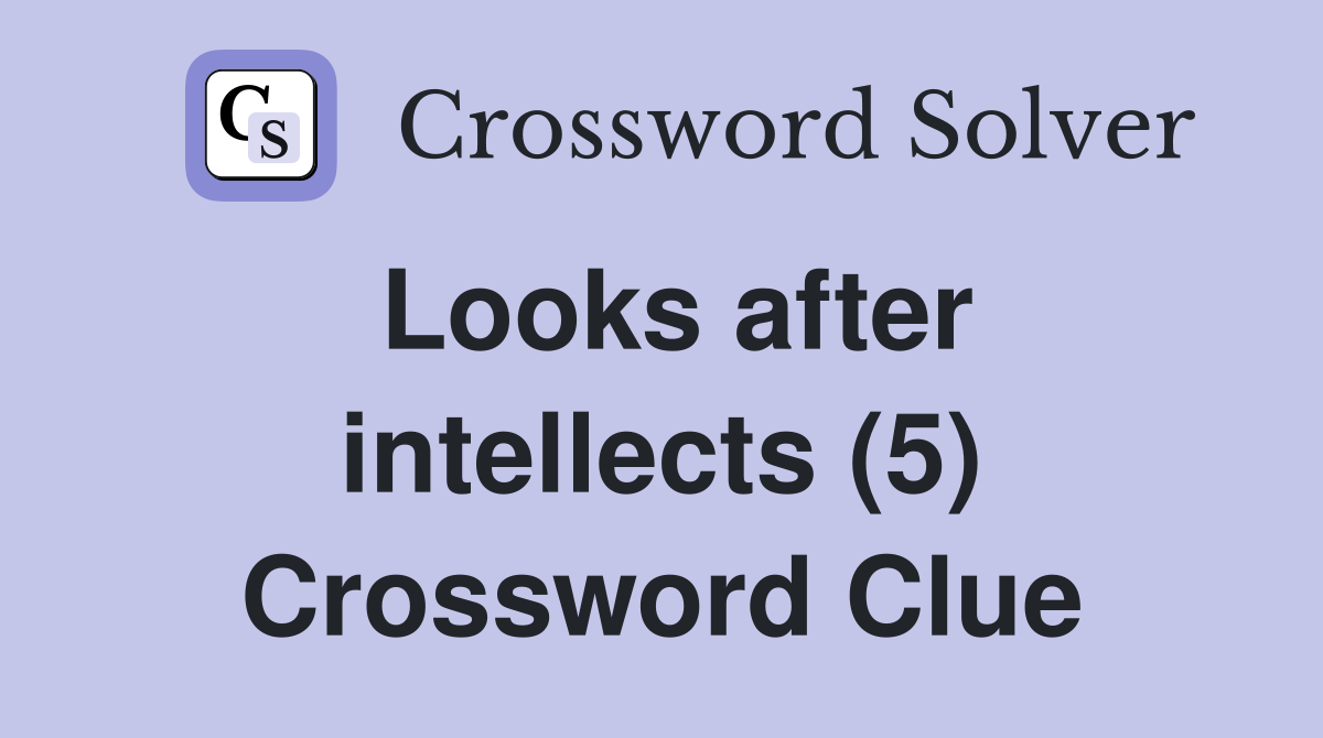 Looks after intellects (5) Crossword Clue