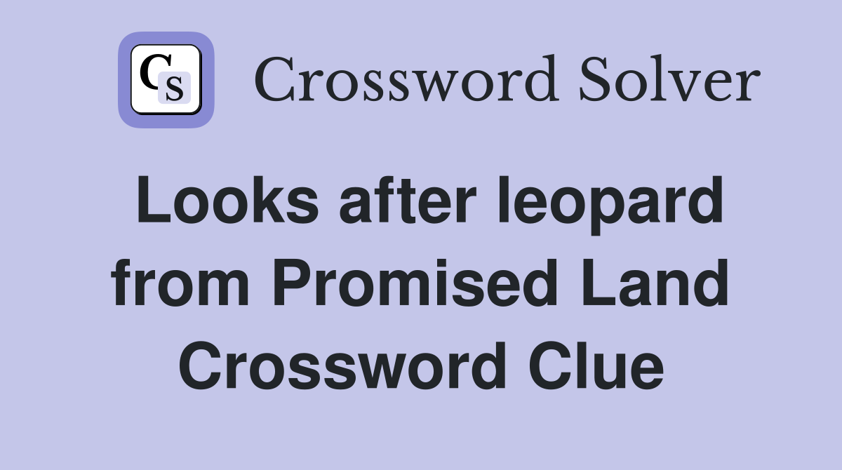 Looks after leopard from Promised Land Crossword Clue