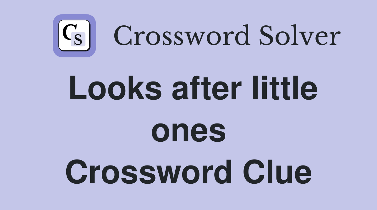 Looks after little ones Crossword Clue