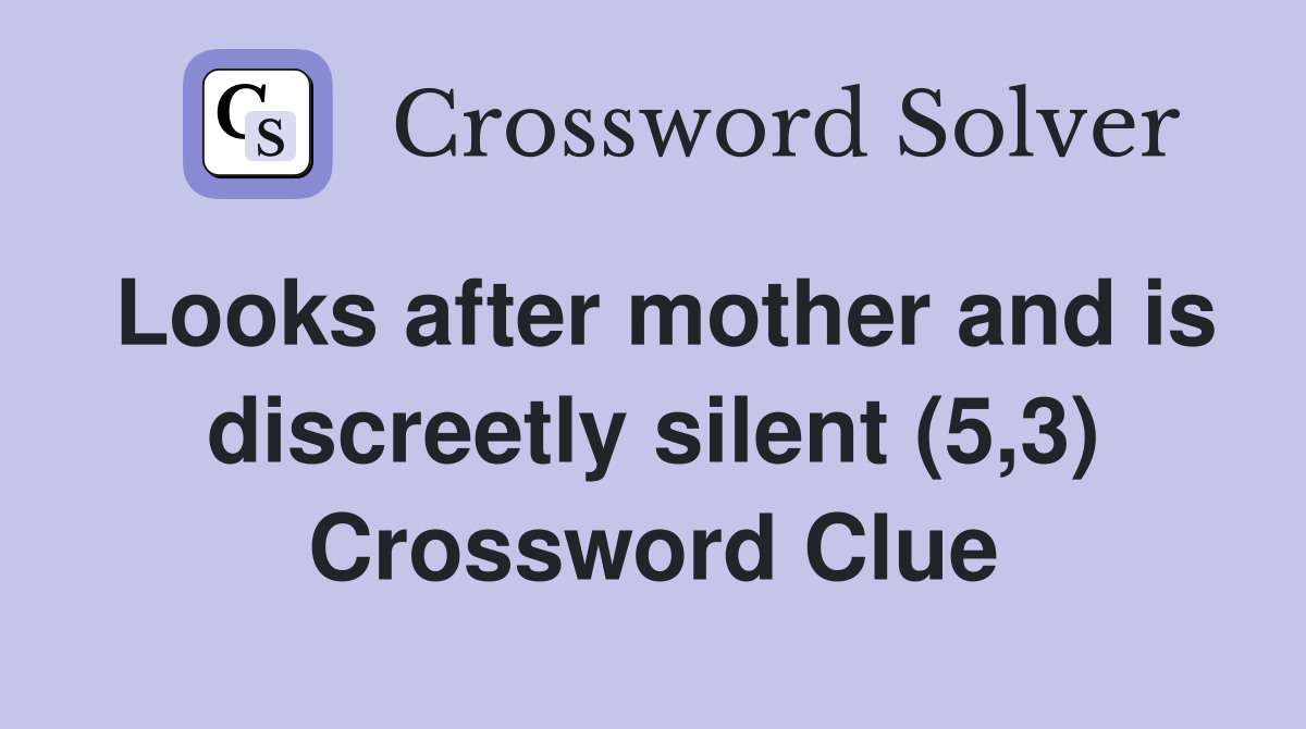 Looks after mother and is discreetly silent (5,3) Crossword Clue