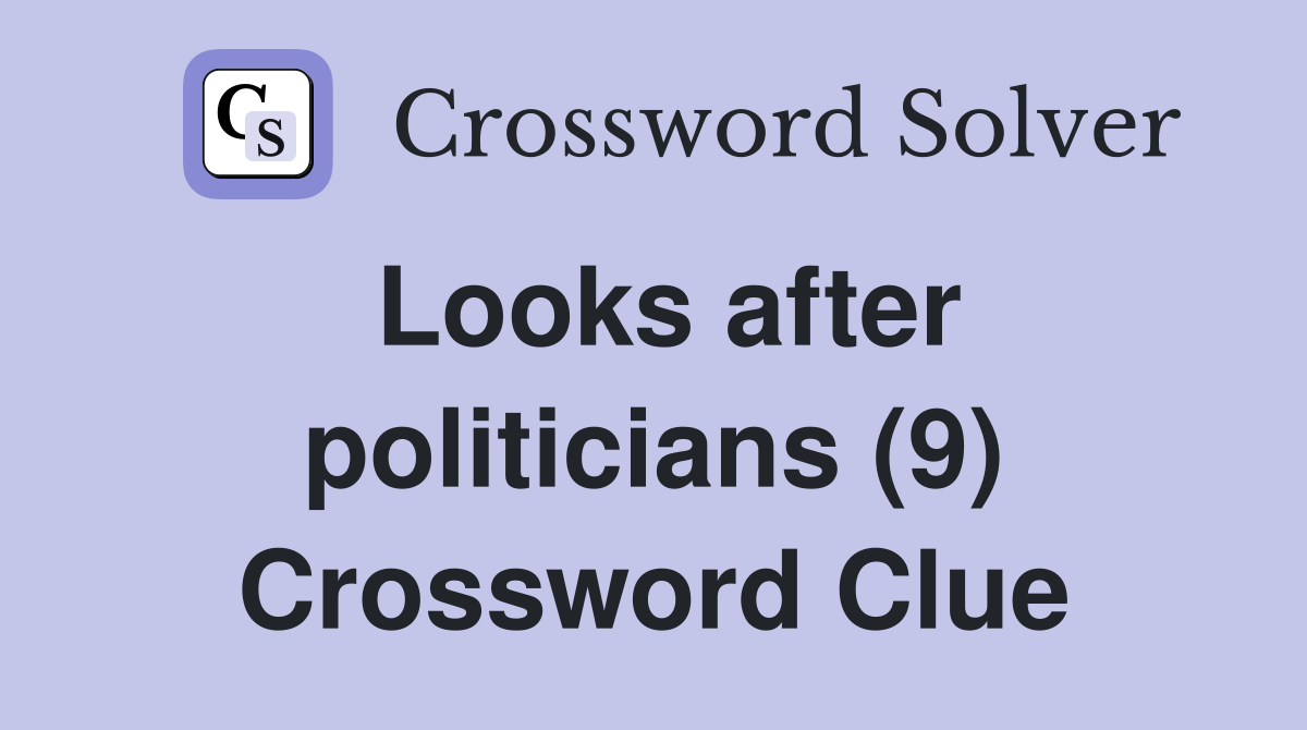 Looks after politicians (9) Crossword Clue