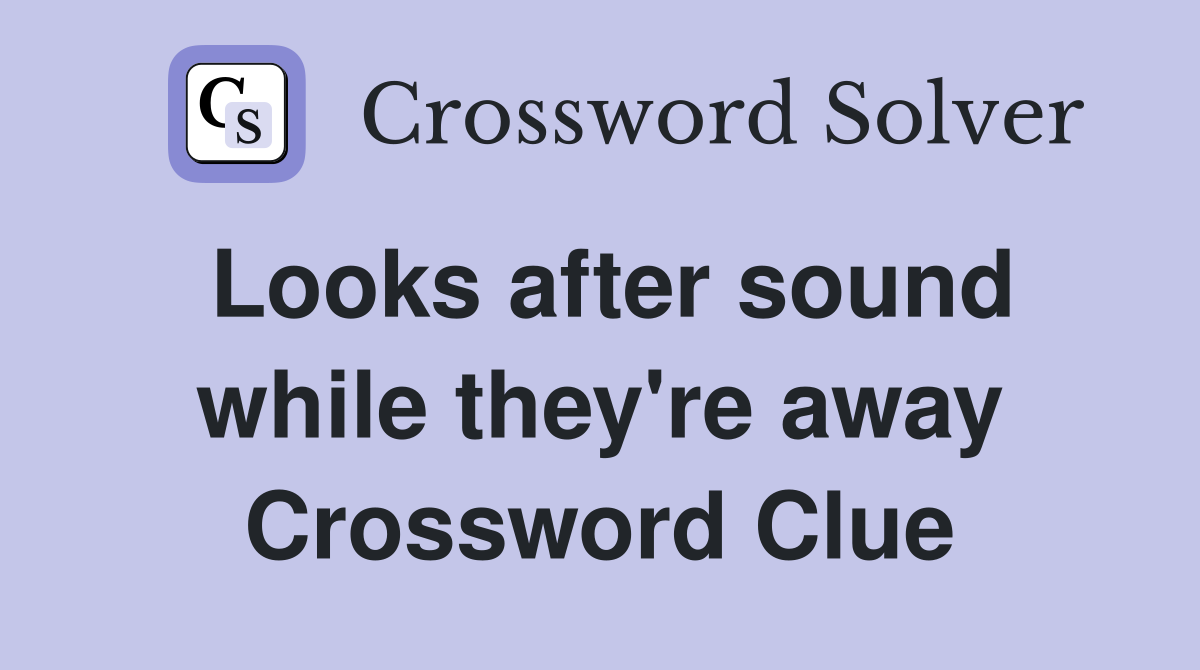 Looks after sound while they're away Crossword Clue